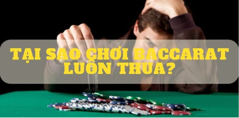 Lý do tại sao chơi baccarat luôn thua?