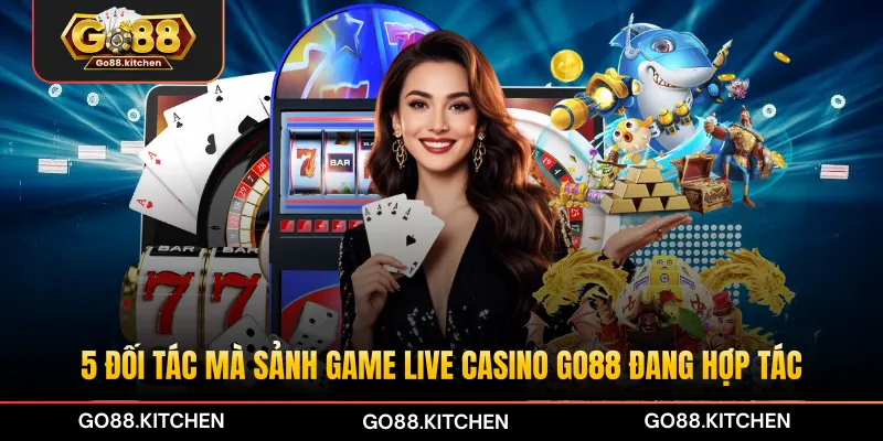 5 đối tác mà sảnh game live casino GO88 đang hợp tác