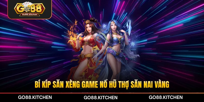 Bí kíp săn xèng game nổ hũ Thợ Săn Nai Vàng