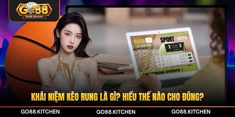 Khái niệm kèo rung là gì? Hiểu thế nào cho đúng?