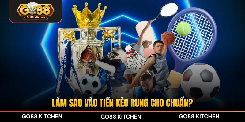 Làm sao vào tiền kèo rung cho chuẩn?