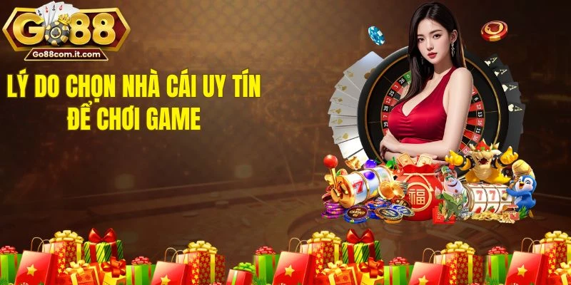 Lý do chọn nhà cái uy tín để chơi game