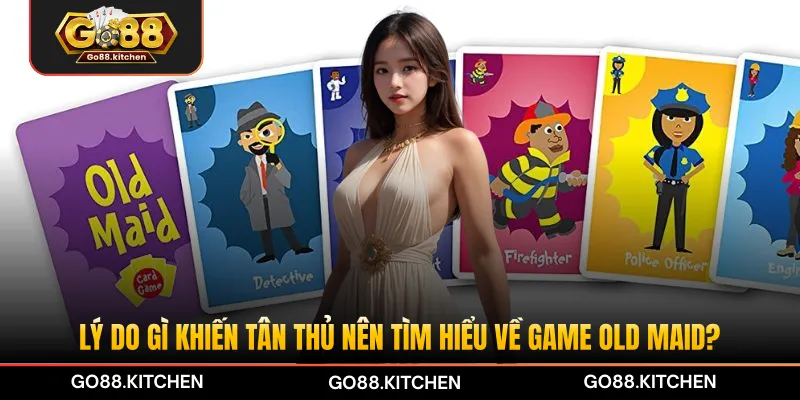 Lý do gì khiến tân thủ nên tìm hiểu về game Old Maid?