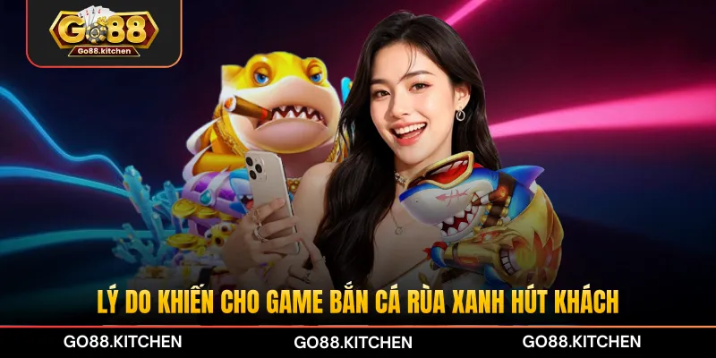 Lý do khiến cho game bắn cá Rùa Xanh hút khách