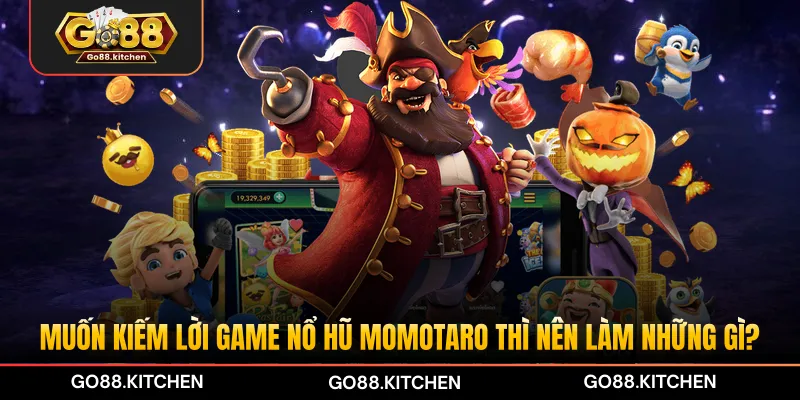 Muốn kiếm lời game nổ hũ Momotaro thì nên làm những gì?