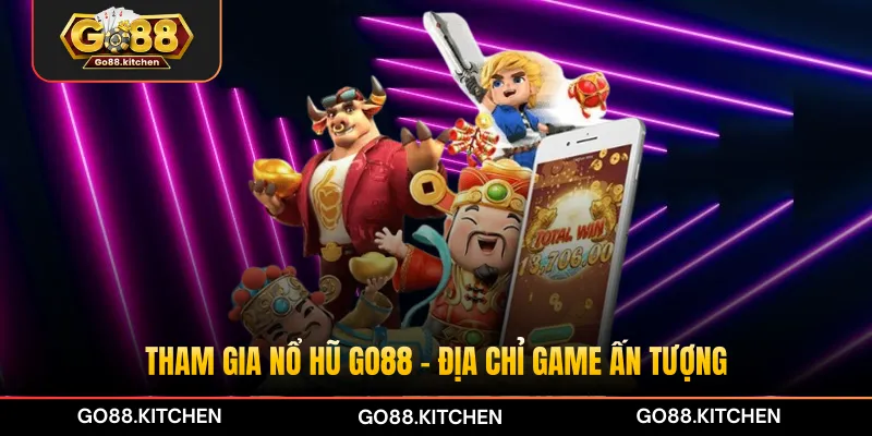 Tham gia nổ hũ GO88 - địa chỉ game ấn tượng